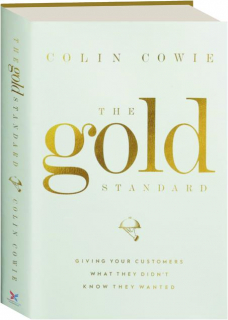 THE GOLD STANDARD: Giving Your Customers What They Didn't Know They Wanted