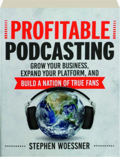 PROFITABLE PODCASTING: Grow Your Business, Expand Your Platform, and Build a Nation of True Fans