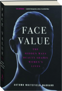 FACE VALUE: The Hidden Ways Beauty Shapes Women's Lives