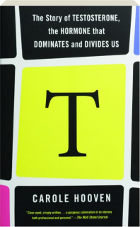 T: The Story of Testosterone, the Hormone That Dominates and Divides Us