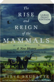 THE RISE AND REIGN OF THE MAMMALS: A New History, from the Shadow of the Dinosaurs to Us