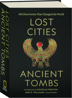 LOST CITIES, ANCIENT TOMBS: 100 Discoveries That Changed the World