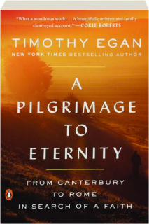 A PILGRIMAGE TO ETERNITY: From Canterbury to Rome in Search of a Faith