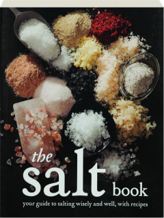 THE SALT BOOK: Your Guide to Salting Wisely and Well, with Recipes