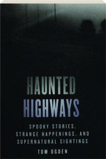 HAUNTED HIGHWAYS, SECOND EDITION: Spooky Stories, Strange Happenings, and Supernatural Sightings