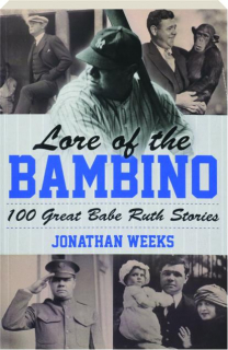 LORE OF THE BAMBINO: 100 Great Babe Ruth Stories