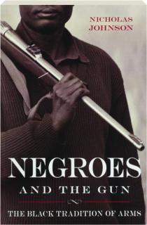 NEGROES AND THE GUN: The Black Tradition of Arms