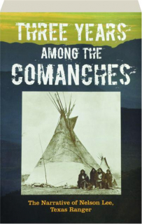 THREE YEARS AMONG THE COMANCHES: The Narrative of Nelson Lee, Texas Ranger