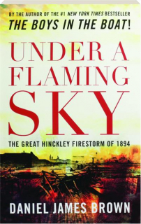 UNDER A FLAMING SKY: The Great Hinckley Firestorm of 1894