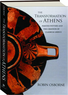 THE TRANSFORMATION OF ATHENS: Painted Pottery and the Creation of Classical Greece