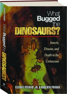 WHAT BUGGED THE DINOSAURS? Insects, Disease, and Death in the Cretaceous