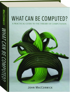 WHAT CAN BE COMPUTED? A Practical Guide to the Theory of Computation