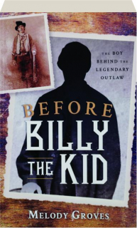 BEFORE BILLY THE KID: The Boy Behind the Legendary Outlaw