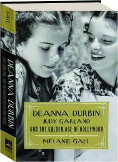 DEANNA DURBIN, JUDY GARLAND, AND THE GOLDEN AGE OF HOLLYWOOD