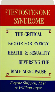 THE TESTOSTERONE SYNDROME: The Critical Factor for Energy, Health, & Sexuality--Reversing the Male Menopause