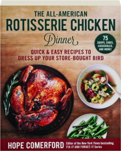 THE ALL-AMERICAN ROTISSERIE CHICKEN DINNER: Quick & Easy Recipes to Dress Up Your Store-Bought Bird