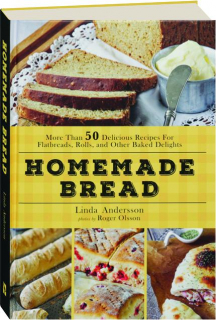 HOMEMADE BREAD: More Than 50 Delicious Recipes for Flatbreads, Rolls, and Other Baked Delights
