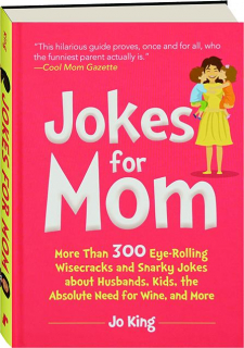 JOKES FOR MOM: More Than 300 Eye-Rolling Wisecracks and Snarky Jokes About Husbands, Kids, the Absolute Need for Wine, and More