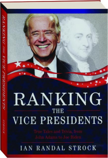 RANKING THE VICE PRESIDENTS: True Tales and Trivia, from John Adams to Joe Biden