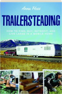 TRAILERSTEADING: How to Find, Buy, Retrofit, and Live Large in a Mobile Home