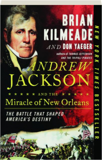 ANDREW JACKSON AND THE MIRACLE OF NEW ORLEANS: The Battle That Shaped America's Destiny