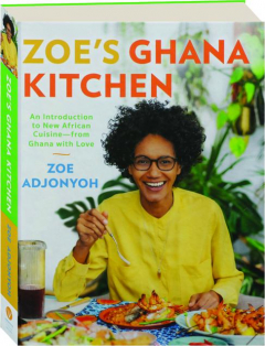 ZOE'S GHANA KITCHEN: An Introduction to New African Cuisine--from Ghana with Love