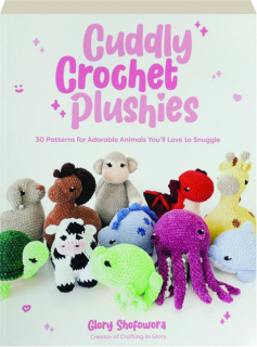 CUDDLY CROCHET PLUSHIES: 30 Patterns for Adorable Animals You'll Love to Snuggle