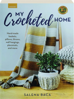 MY CROCHETED HOME: Hand-made Baskets, Pillows, Throws, Wall Hangings, Placemats, and More