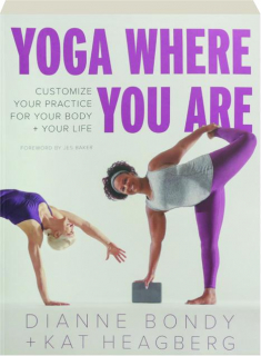 YOGA WHERE YOU ARE: Customize Your Practice for Your Body + Your Life