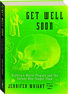 GET WELL SOON: History's Worst Plagues and the Heroes Who Fought Them