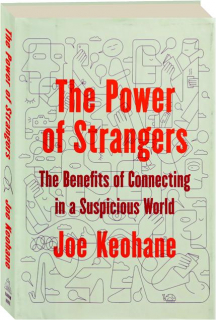 THE POWER OF STRANGERS: The Benefits of Connecting in a Suspicious World