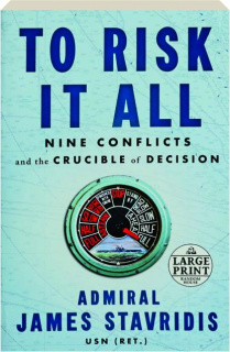TO RISK IT ALL: Nine Conflicts and the Crucible of Decision