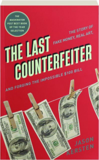 THE LAST COUNTERFEITER: The Story of Fake Money, Real Art, and Forging the Impossible $100 Bill