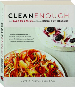 CLEAN ENOUGH: Get Back to Basics and Leave Room for Dessert