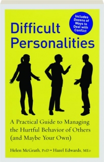 DIFFICULT PERSONALITIES: A Practical Guide to Managing the Hurtful Behavior of Others (and Maybe Your Own)