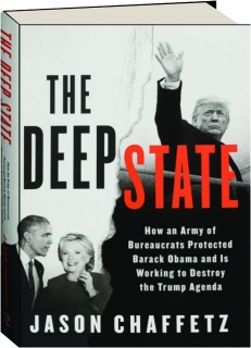 THE DEEP STATE: How an Army of Bureaucrats Protected Barack Obama and Is Working to Destroy the Trump Agenda