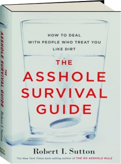 THE ASSHOLE SURVIVAL GUIDE: How to Deal with People Who Treat You Like Dirt