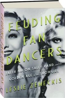 FEUDING FAN DANCERS: Faith Bacon, Sally Rand, and the Golden Age of the Showgirl