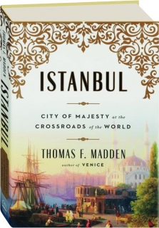 ISTANBUL: City of Majesty at the Crossroads of the World