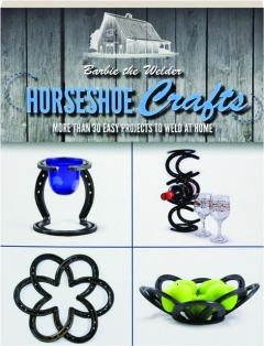 HORSESHOE CRAFTS: More Than 30 Easy Projects to Weld at Home