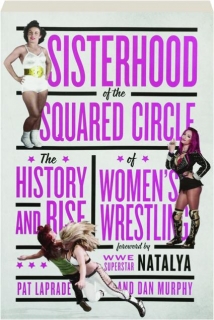 SISTERHOOD OF THE SQUARED CIRCLE: The History and Rise of Women's Wrestling