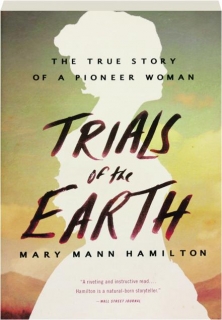 TRIALS OF THE EARTH: The True Story of a Pioneer Woman