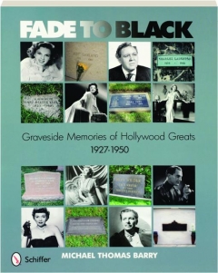 FADE TO BLACK: Graveside Memories of Hollywood Greats 1927-1950