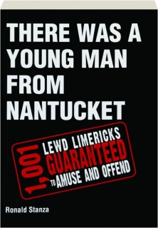 THERE WAS A YOUNG MAN FROM NANTUCKET: 1,001 Lewd Limericks Guaranteed to Amuse and Offend