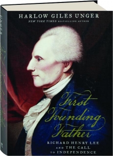 FIRST FOUNDING FATHER: Richard Henry Lee and the Call to Independence