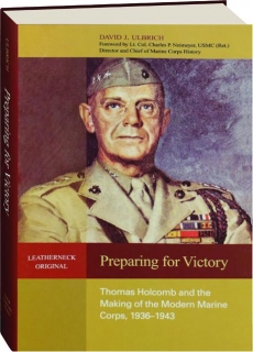 PREPARING FOR VICTORY: Thomas Holcomb and the Making of the Modern Marine Corps, 1936-1943