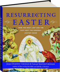 Resurrecting Easter How the West Lost and the East Kept the Original Easter Vision