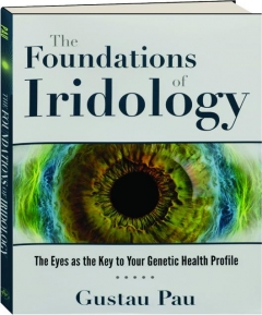 THE FOUNDATIONS OF IRIDOLOGY: The Eyes as the Key to Your Genetic Health Profile