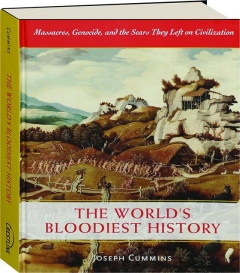 THE WORLD'S BLOODIEST HISTORY: Massacres, Genocide, and the Scars They Left on Civilization