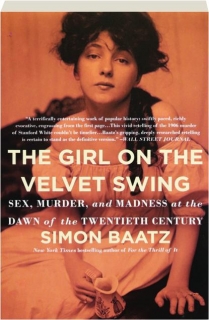 THE GIRL ON THE VELVET SWING: Sex, Murder, and Madness at the Dawn of the Twentieth Century